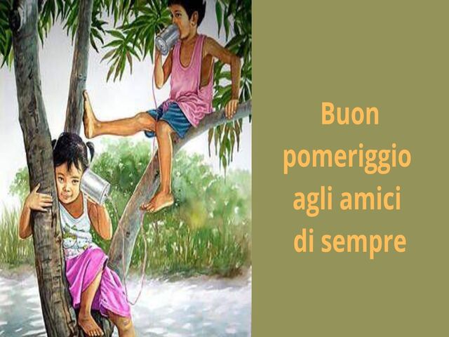 Buon pomeriggioagli amici di sempre.
