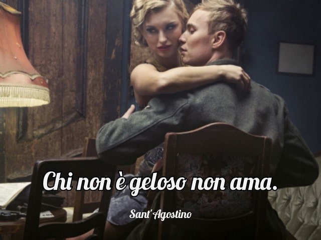 Chi non è geloso non ama.(Sant'Agostino)