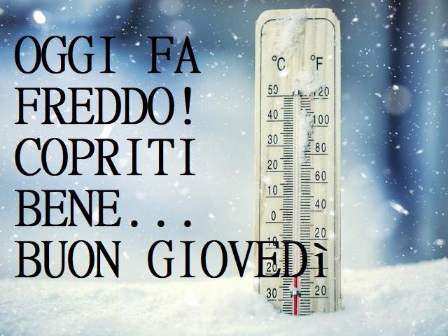 Oggi fa freddo! Copriti bene... Buon Giovedì!