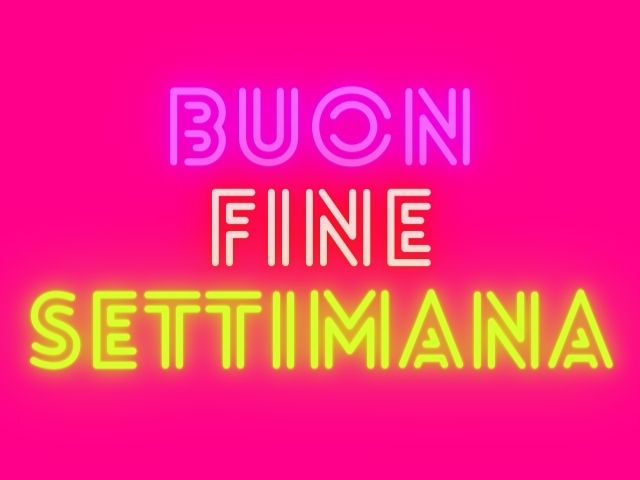 Buon fine settimana.