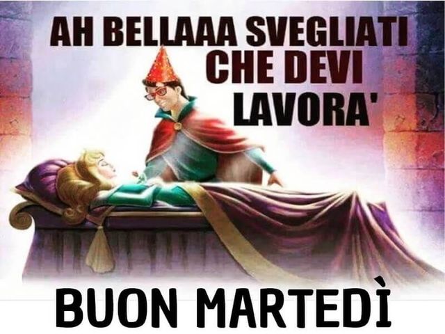 Ah bellaaa svegliati che devi lavorà Buon martedì