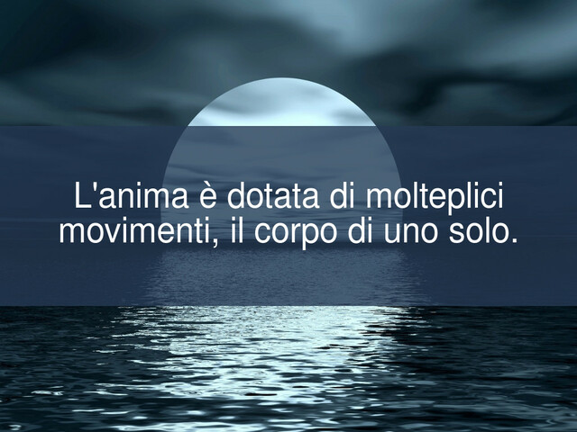 L'anima è dotata di molteplici movimenti, il corpo di uno solo.