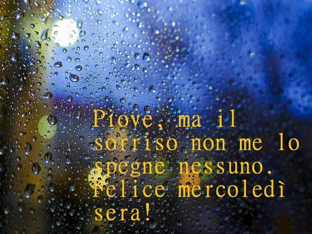 Piove, ma il sorriso non me lo spegne nessuno. Felice mercoledì sera!