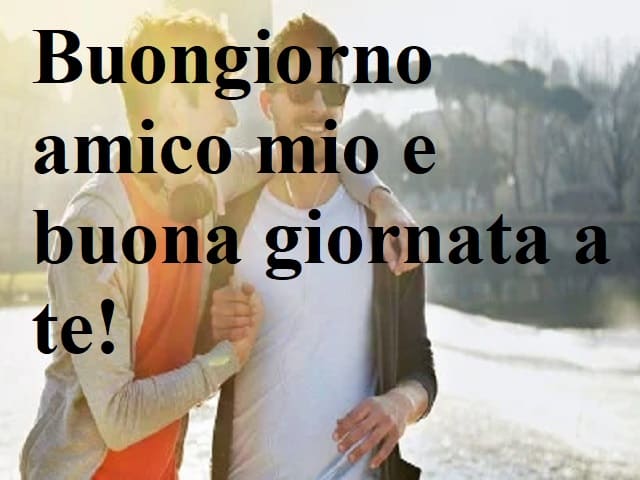Buongiorno amico mio e buona giornata a te!