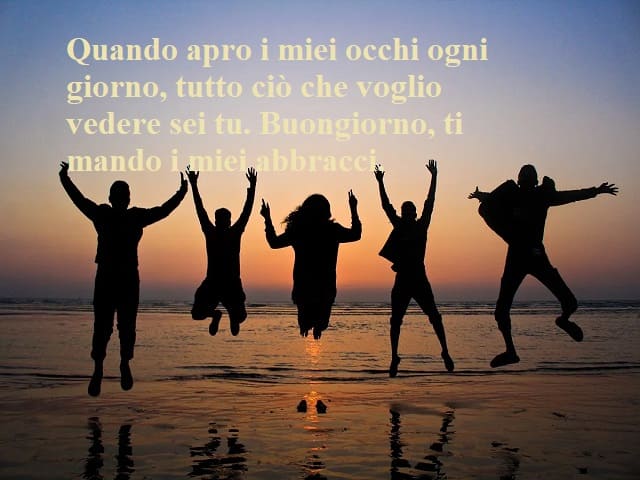 Quando apro i miei occhi ogni giorno, tutto ciò che voglio vedere sei tu. Buongiorno ti mando i miei abbracci.