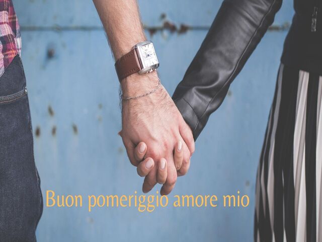 Buon pomeriggio amore mio.
