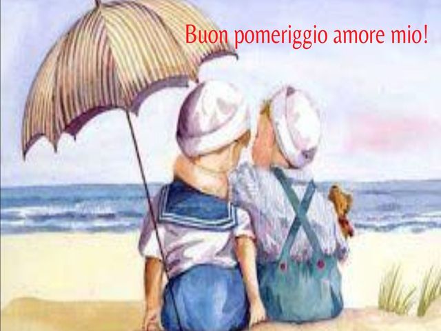 Buon pomeriggio amore mio!