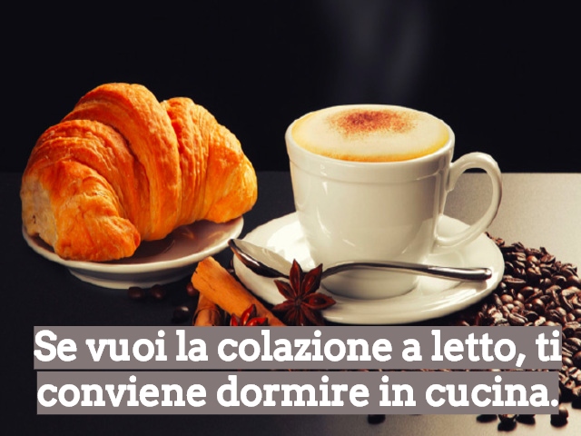 Se vuoi la colazione a letto, ti conviene dormire in cucina.