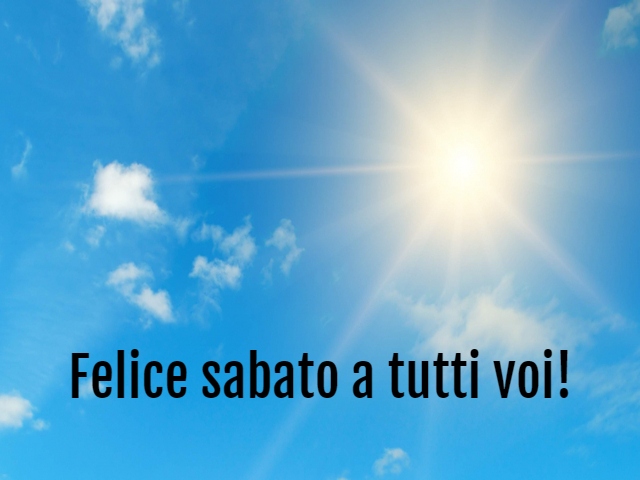 Felice sabato a tutti voi!