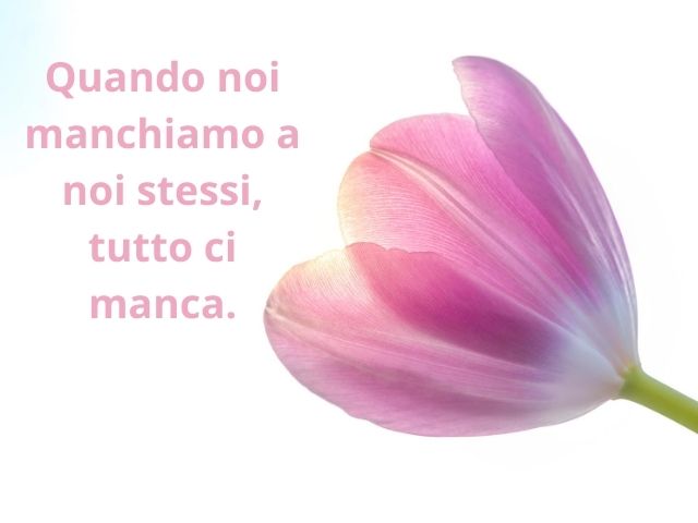 Quando noi manchiamo a noi stessi, tutto ci manca.