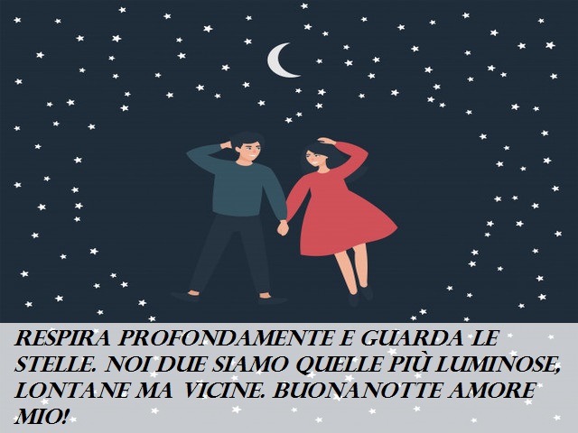 Respira profondamente e guarda le stelle. Noi due siamo quelle più luminose, lontane ma vicine. Buonanotte amore mio!