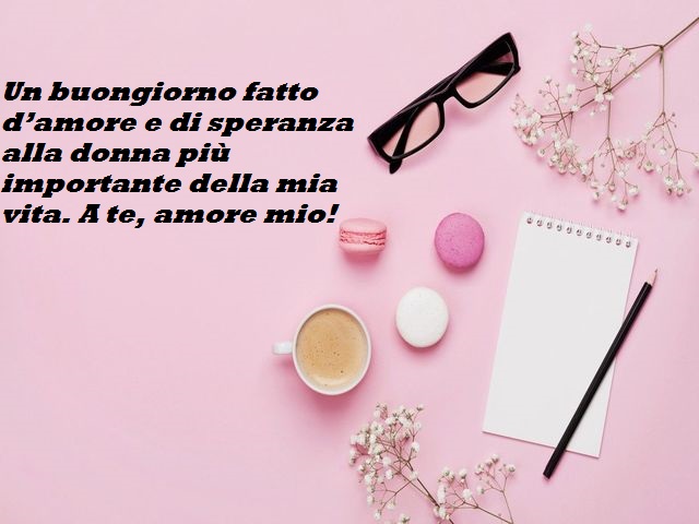 Un buongiorno fatto d’amore e di speranza alla donna più importante della mia vita. A te, amore mio!