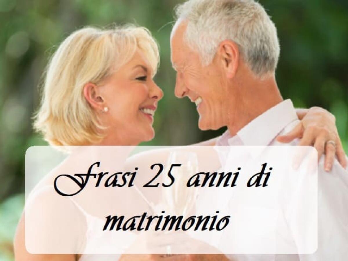 Frasi 25 anni di matrimonio: 271 aforismi, immagini e video per festeggiare le nozze d'argento - 