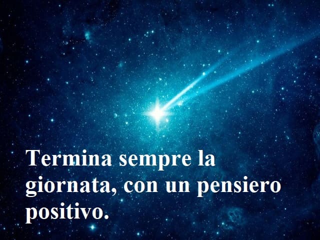 Termina sempre la giornata, con un pensiero positivo.