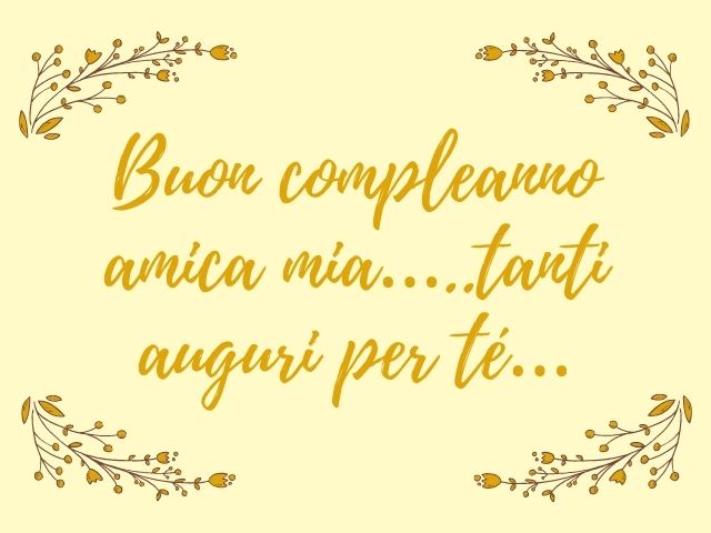 Buon compleanno amica mia... tanti auguri per te.
