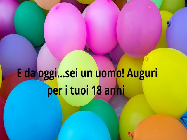 E da oggi...sei un uomo! Auguri per i tuoi 18 anni