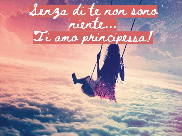 Senza di te non sono niente...Ti amo principessa!