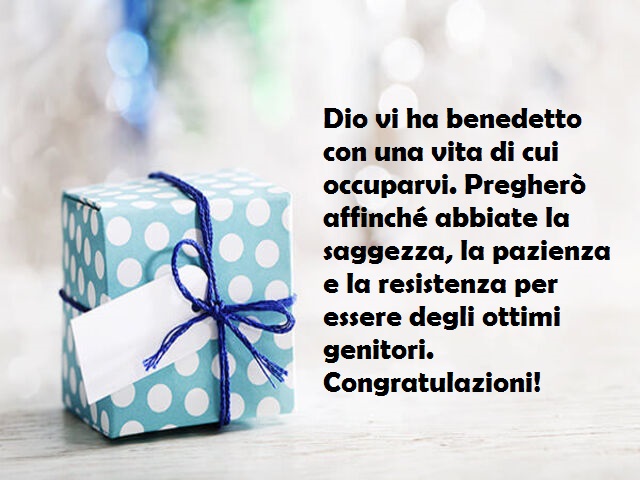 Dio vi ha benedetto con una vita di cui occuparvi. Pregherò affinché abbiate la saggezza, la pazienza e la resistenza per essere degli ottimi genitori. Congratulazioni!