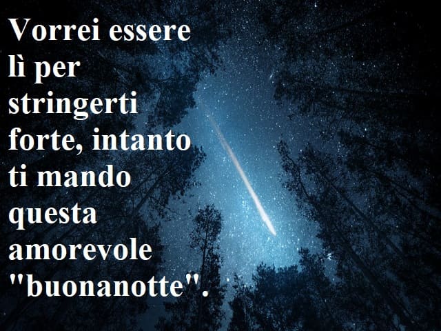 Vorrei essere lì per stringerti forte, intanto ti mando questa amorevole "buonanotte".
