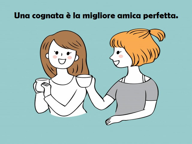 Una cognata è la migliore amica perfetta.