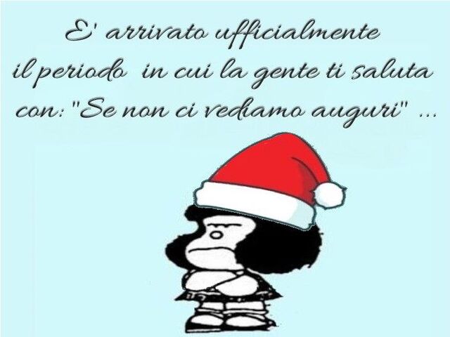 È arrivato ufficialmente il periodo in cui la gente ti saluta con: "Se non ci vediamo auguri"...