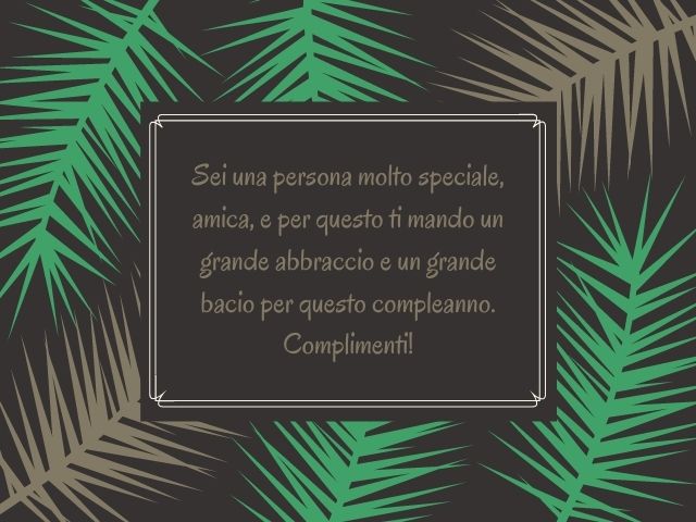 Sei una persona molto speciale, amica, e per questo ti mando un grande abbraccio e un grande bacio per questo compleanno. Complimenti!