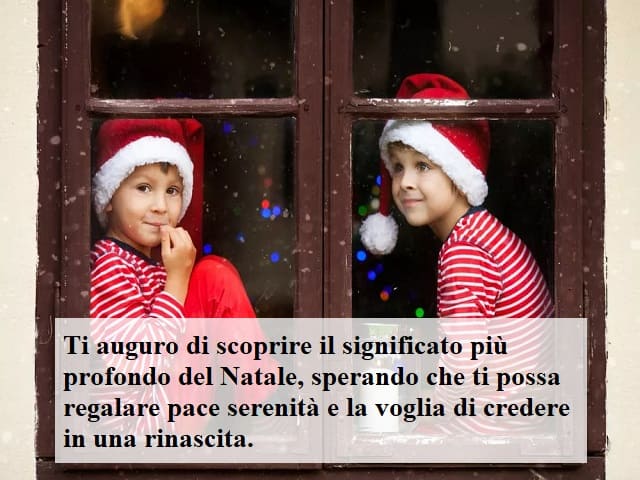 Ti auguro di scoprire il significato più profondo del Natale, sperando che ti possa regalare pace serenità e la voglia di credere in una rinascita.
