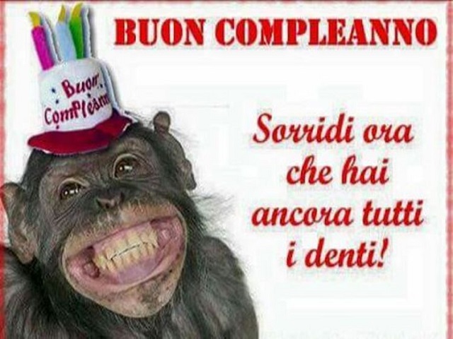 Buon compleanno. Sorridi ora che hai ancora tutti i denti!