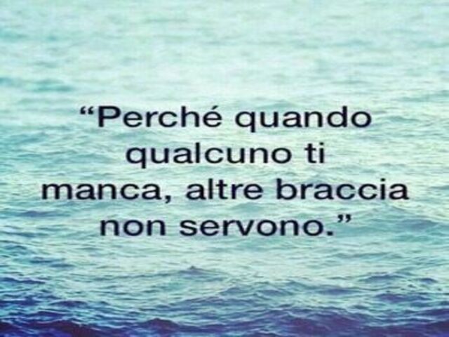 Perché quando qualcuno ti manca, altre braccia non servono.