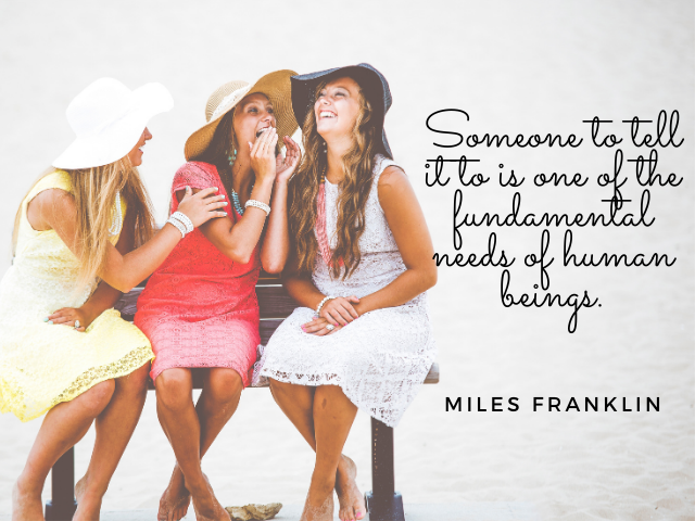 Someone to tell it to is one of the fundamental needs of human beings. Miles Franklin (Avere qualcuno a cui raccontarlo è uno dei bisogni fondamentali degli esseri umani)