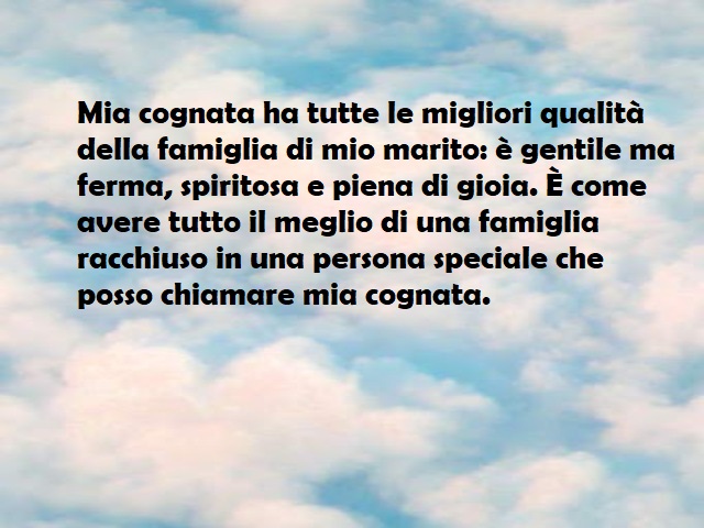 Mia cognata ha tutte le migliori qualità della famiglia di mio marito: è gentile ma ferma, spiritosa e piena di gioia. È come avere tutto il meglio di una famiglia racchiuso in una persona speciale che posso chiamare mia cognata.