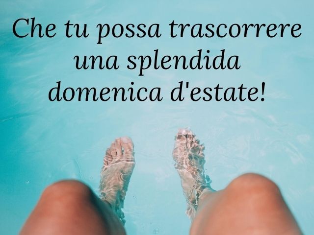 Che tu possa trascorrere una splendida domenica d'estate!