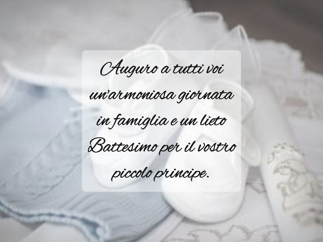 Auguro a tutti voi un'armoniosa giornata in famiglia e un lieto Battesimo per il vostro piccolo principe.