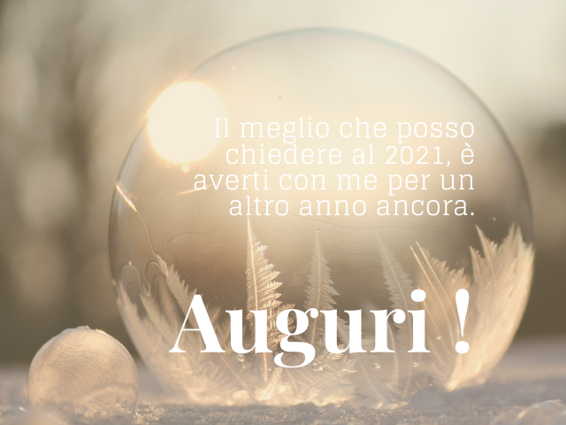 Il meglio che posso chiedere al 2021, è averti con me per un altro anno ancora. Auguri!