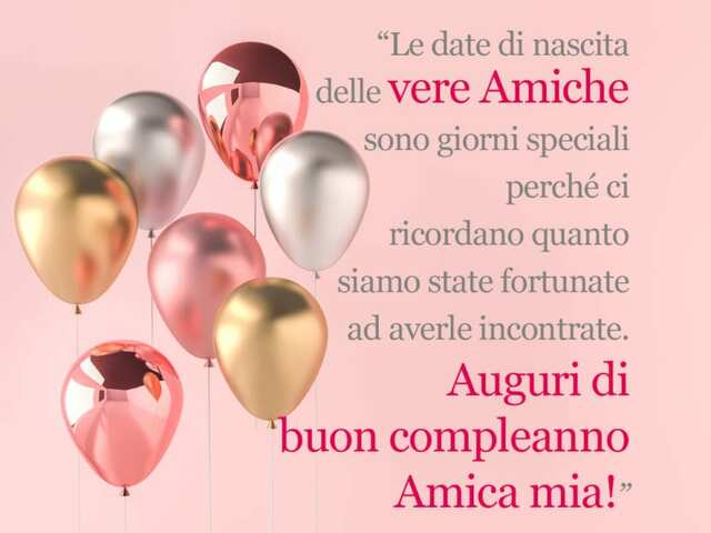Le date di nascita delle vere amiche sono giorni speciali perché ci ricordano quanto siamo state fortunate ad averle incontrate. Auguri di buon compleanno amica mia!