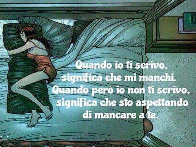 Quando io ti scrivo, significa che mi manchi.Quando però io non ti scrivo, significa che sto aspettando di mancare a te.