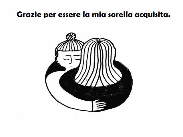 Grazie per essere la mia sorella acquisita.