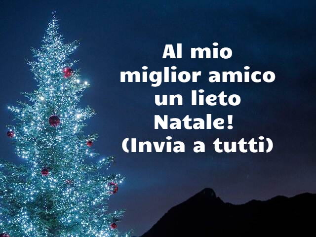 Al mio miglior amico un lieto Natale! (Invia a tutti)