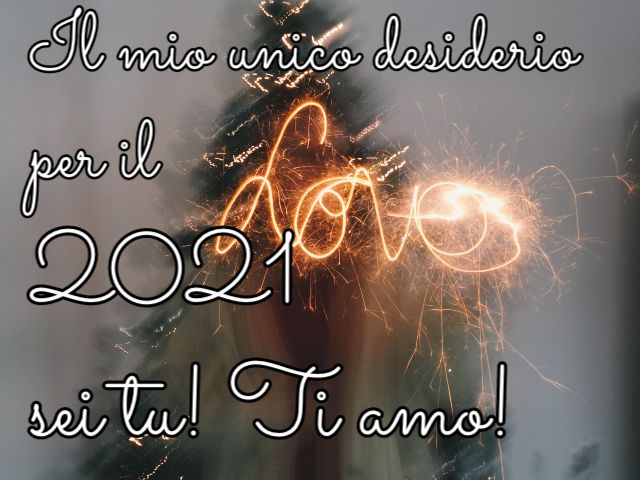 Il mio unico desiderio per il 2021 sei tu! Ti amo!