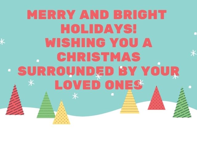 Merry and bright holidays! Wishing you a Christmas surrounded by your loved ones.(Che siano feste felici e luminose! Ti auguro un Natale circondato dalle persone che ami.)