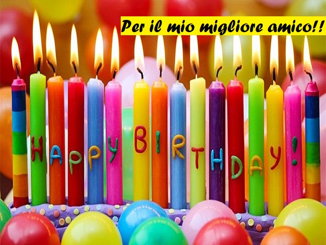 Per il mio migliore amico!! Happy birthday (buon compleanno)