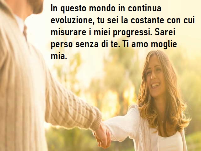 In questo mondo in continua evoluzione, tu sei la costante con cui misurare i miei progressi. Sarei perso senza di te. Ti amo moglie mia.