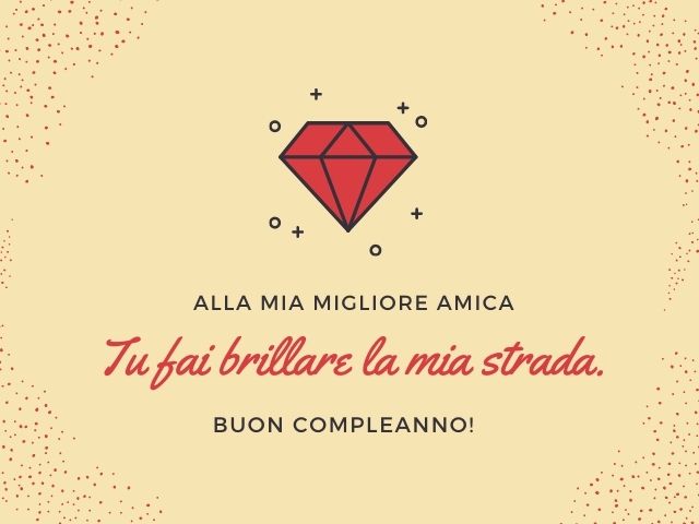 Alla mia migliore amica, tu fai brillare la mia strada. Buon compleanno!