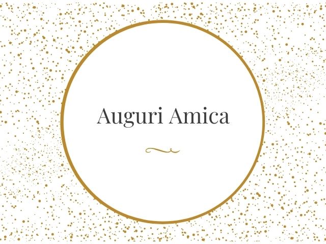 Auguri amica.