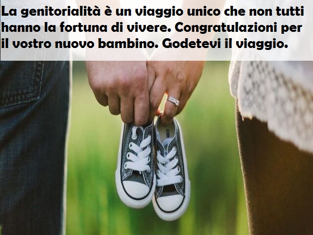 La genitorialità è un viaggio unico che non tutti hanno la fortuna di vivere. Congratulazioni per il vostro nuovo bambino. Godetevi il viaggio.