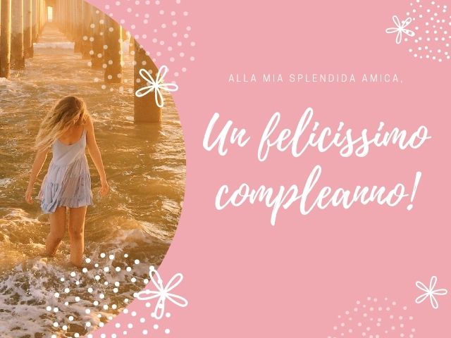 Alla mia splendida amica, un felicissimo compleanno!