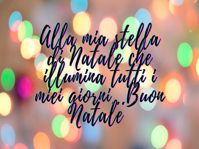 Alla mia stella di Natale che illumina tutti i miei giorni...Buon Natale.