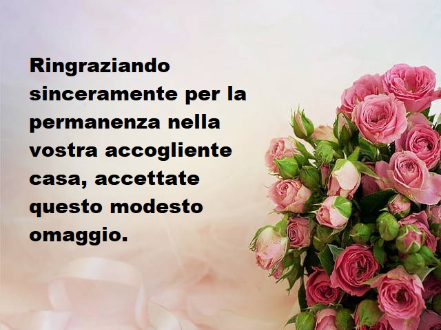 Ringraziando sinceramente per la permanenza nella vostra accogliente casa, accettate questo modesto omaggio.
