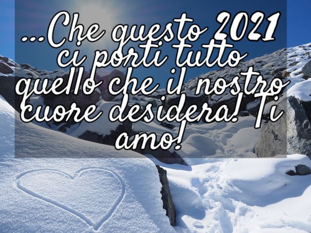 ...Che questo 2021 ci porti tutto quello che il nostro cuore desidera! Ti amo!