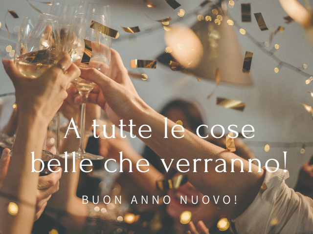 A tutte le cose belle che verranno! Buon anno nuovo!
